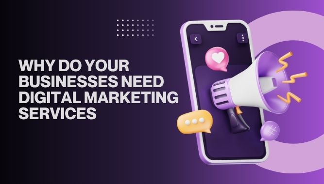 Why Do Your Businesses Need Digital Marketing Services?